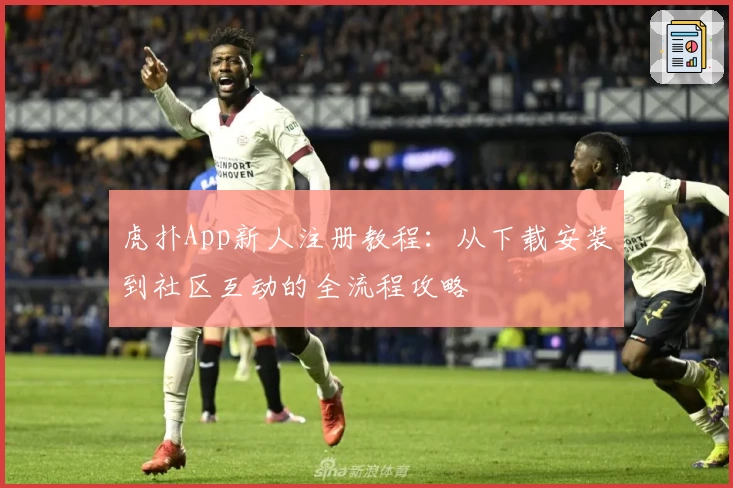 虎扑App新人注册教程：从下载安装到社区互动的全流程攻略
