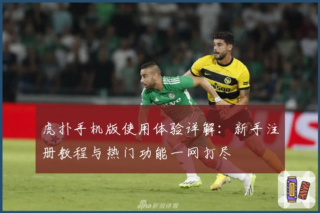 虎扑手机版使用体验详解：新手注册教程与热门功能一网打尽